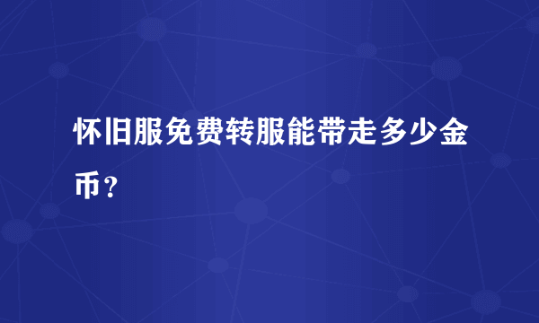 怀旧服免费转服能带走多少金币？