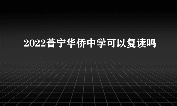 2022普宁华侨中学可以复读吗