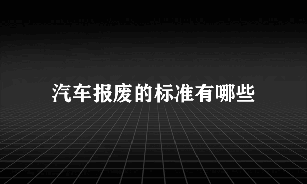 汽车报废的标准有哪些