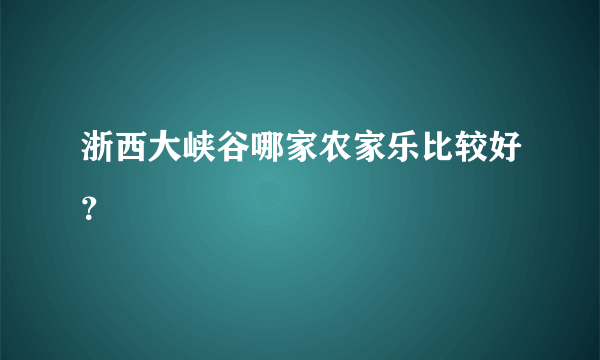 浙西大峡谷哪家农家乐比较好？