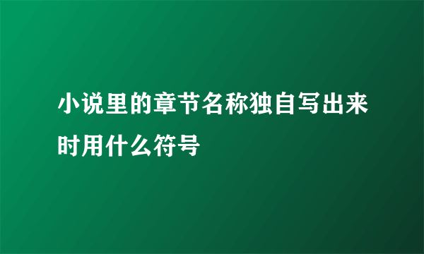 小说里的章节名称独自写出来时用什么符号