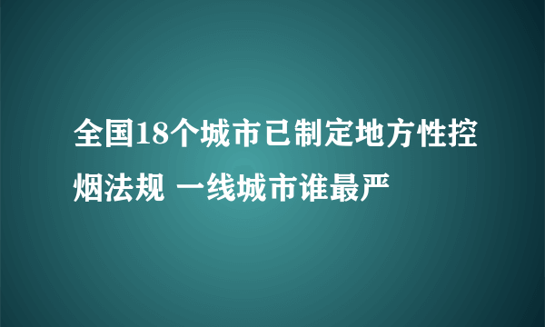 全国18个城市已制定地方性控烟法规 一线城市谁最严