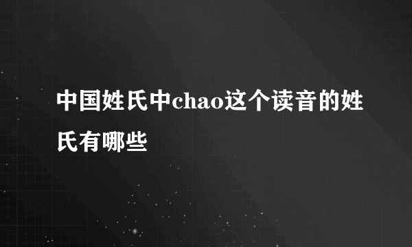 中国姓氏中chao这个读音的姓氏有哪些