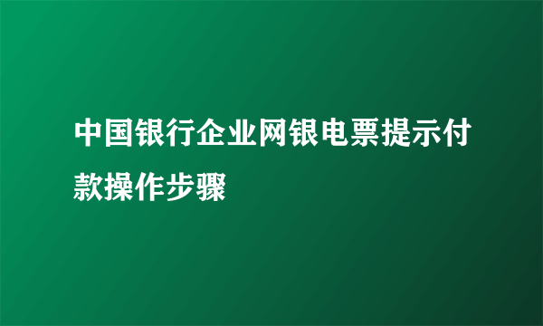 中国银行企业网银电票提示付款操作步骤