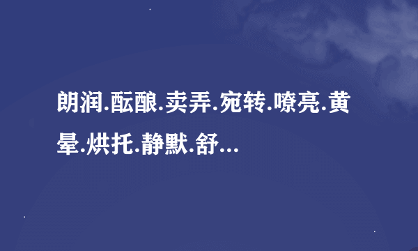 朗润.酝酿.卖弄.宛转.嘹亮.黄晕.烘托.静默.舒活.欣欣然.(的读音·意思）