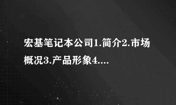 宏基笔记本公司1.简介2.市场概况3.产品形象4.品牌5.代言人6.广告分别是？