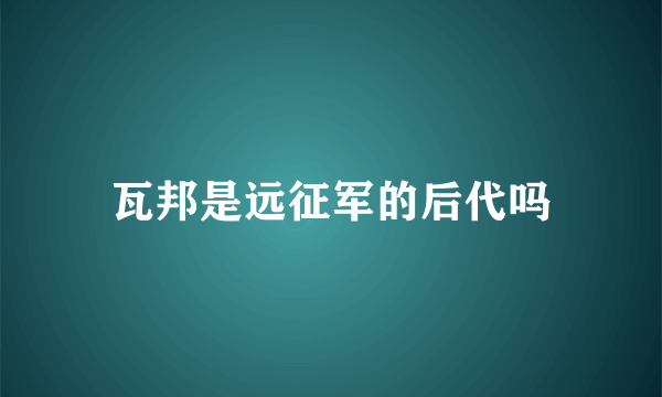 瓦邦是远征军的后代吗