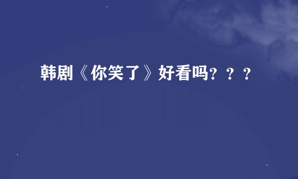 韩剧《你笑了》好看吗？？？