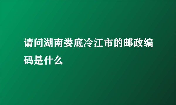 请问湖南娄底冷江市的邮政编码是什么