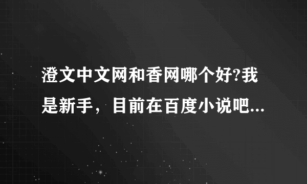 澄文中文网和香网哪个好?我是新手，目前在百度小说吧写文，两网站的编辑都希望我去驻站，可以给点建议吗？