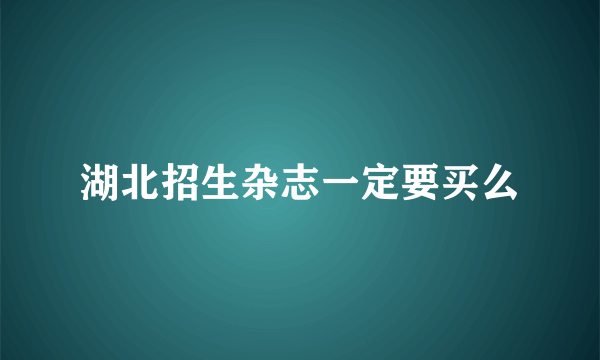 湖北招生杂志一定要买么