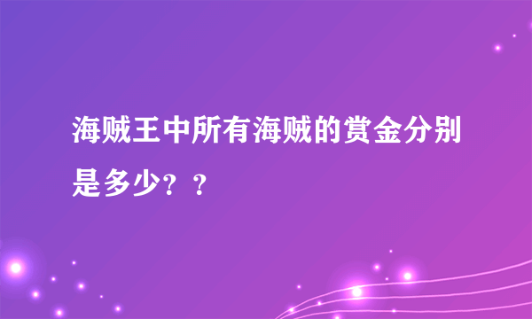 海贼王中所有海贼的赏金分别是多少？？