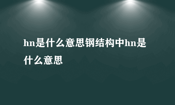 hn是什么意思钢结构中hn是什么意思