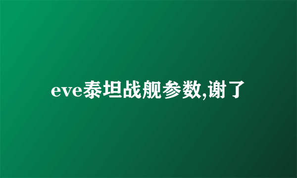 eve泰坦战舰参数,谢了