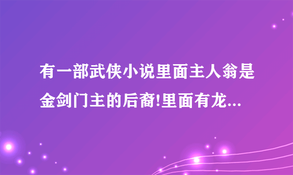 有一部武侠小说里面主人翁是金剑门主的后裔!里面有龙虎狮豹四大护法?请问这部小说叫什么名字?