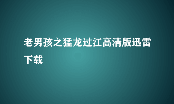 老男孩之猛龙过江高清版迅雷下载