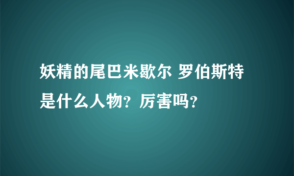 妖精的尾巴米歇尔 罗伯斯特是什么人物？厉害吗？