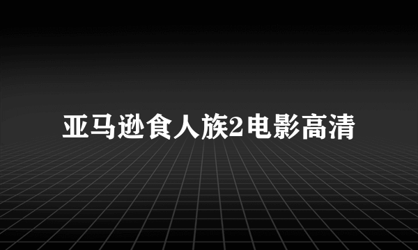 亚马逊食人族2电影高清