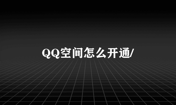 QQ空间怎么开通/