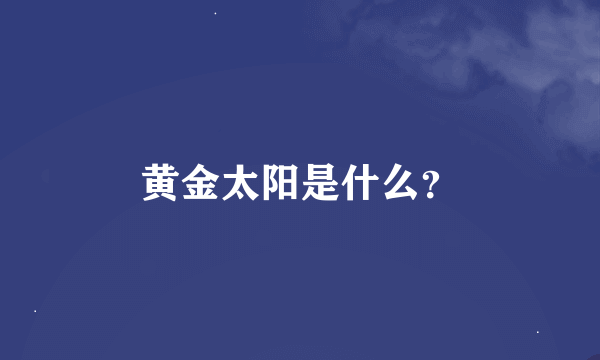 黄金太阳是什么？