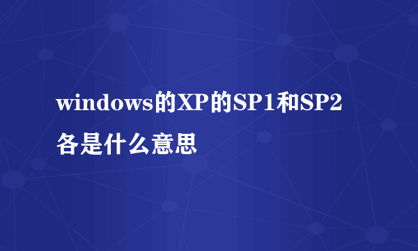 windows的XP的SP1和SP2各是什么意思