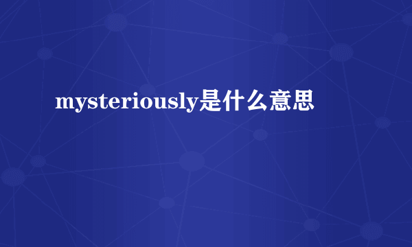 mysteriously是什么意思