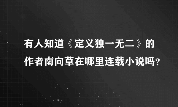 有人知道《定义独一无二》的作者南向草在哪里连载小说吗？