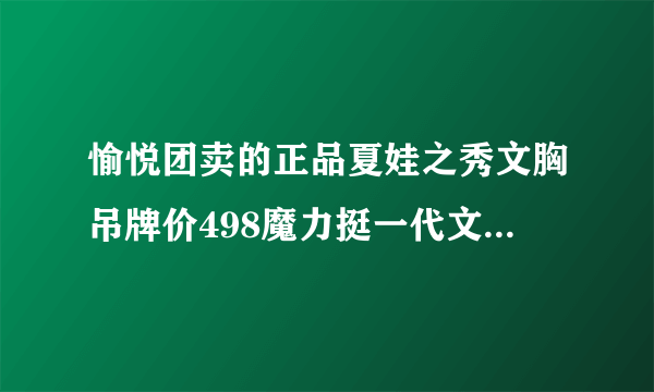 愉悦团卖的正品夏娃之秀文胸吊牌价498魔力挺一代文胸质量怎么样