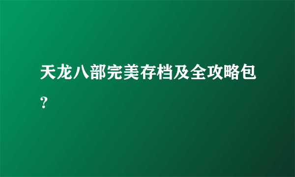 天龙八部完美存档及全攻略包？