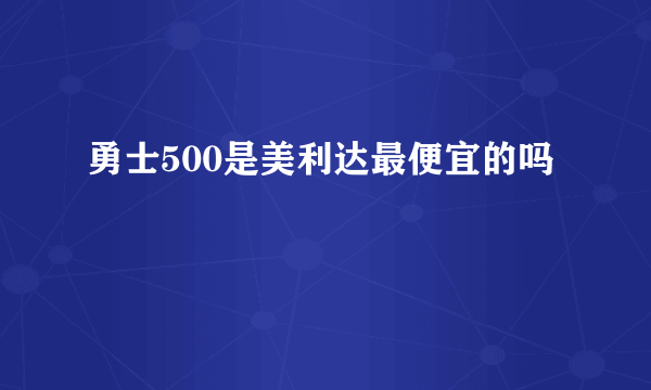 勇士500是美利达最便宜的吗