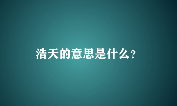 浩天的意思是什么？