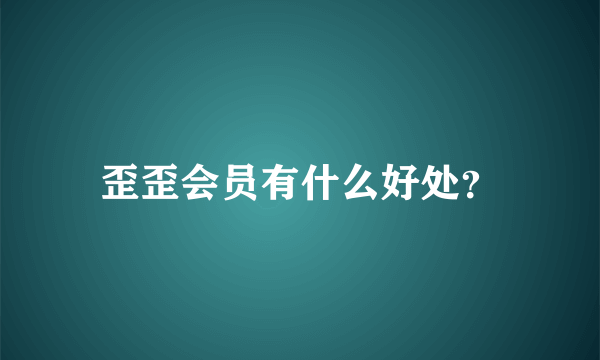 歪歪会员有什么好处？