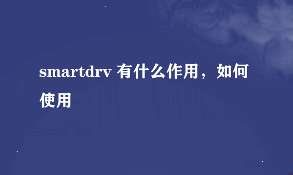 smartdrv 有什么作用，如何使用