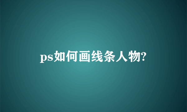 ps如何画线条人物?