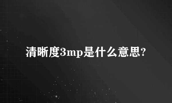 清晰度3mp是什么意思?