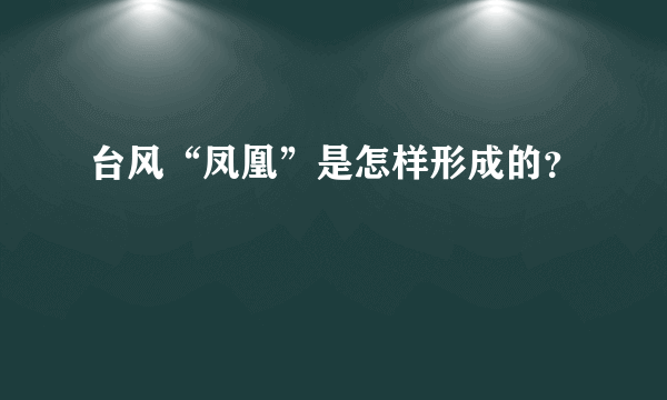 台风“凤凰”是怎样形成的？