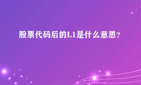 股票代码后的L1是什么意思？