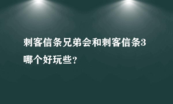 刺客信条兄弟会和刺客信条3哪个好玩些？