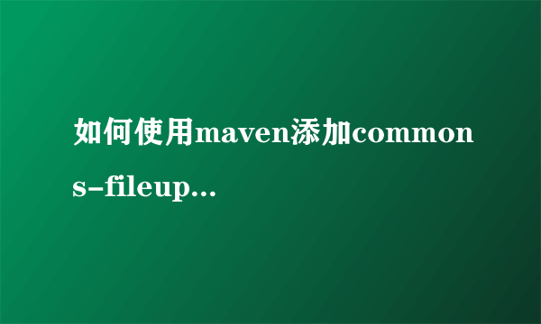 如何使用maven添加commons-fileupload-1.2.1.jar