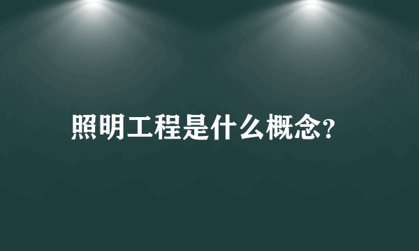 照明工程是什么概念？