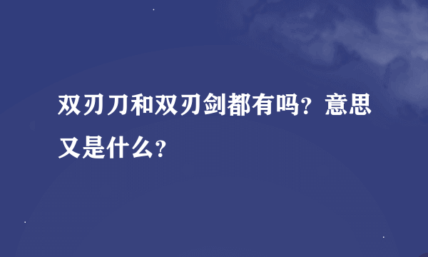 双刃刀和双刃剑都有吗？意思又是什么？