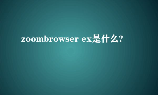 zoombrowser ex是什么?