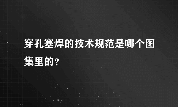 穿孔塞焊的技术规范是哪个图集里的？