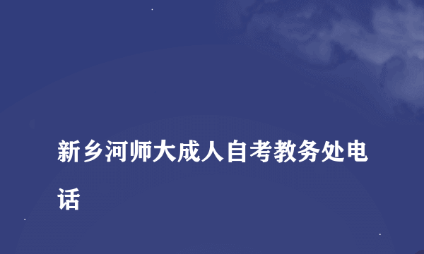 
新乡河师大成人自考教务处电话

