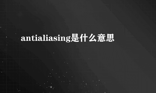 antialiasing是什么意思