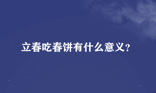 立春吃春饼有什么意义？