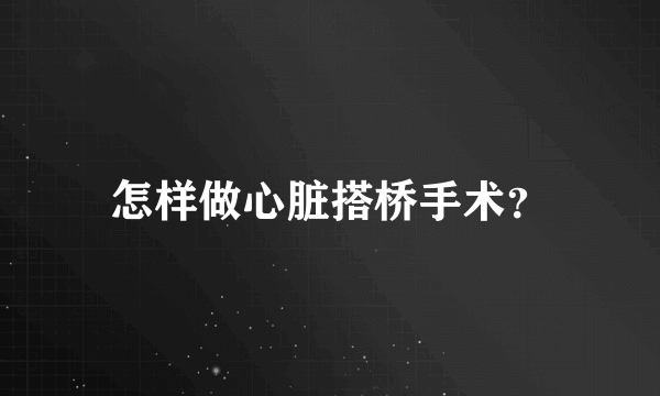 怎样做心脏搭桥手术？