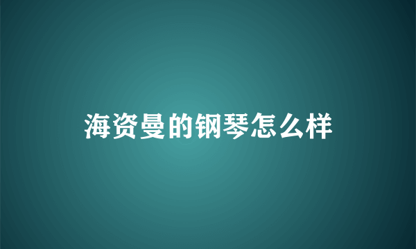 海资曼的钢琴怎么样