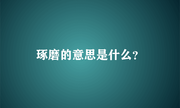 琢磨的意思是什么？