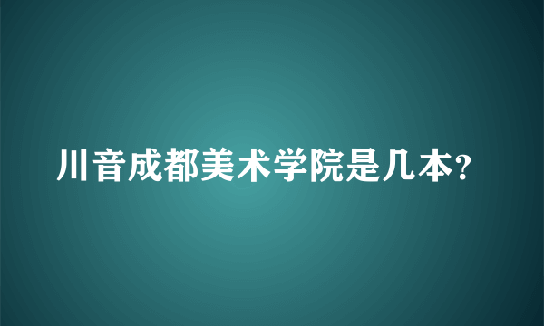 川音成都美术学院是几本？